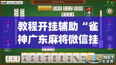 教程开挂辅助“雀神广东麻将微信挂”(透视挂)辅助透视教程