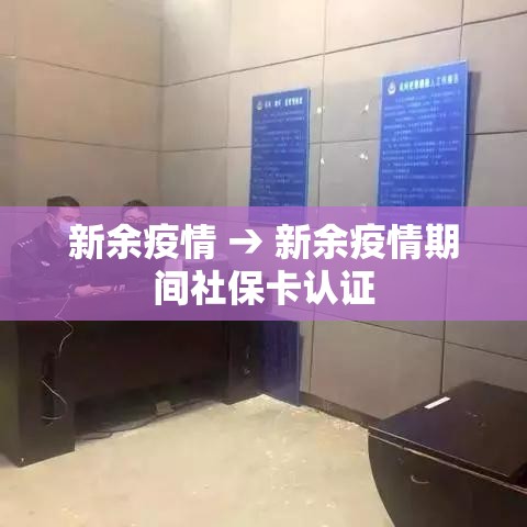 新余疫情 → 新余疫情期间社保卡认证 新余疫情 → 新余疫情期间社保卡认证