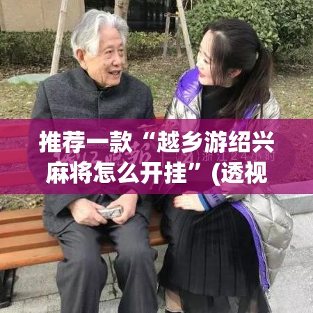 推荐一款“越乡游绍兴麻将怎么开挂”(透视挂)辅助透视教程