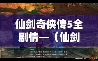 仙剑奇侠传5全剧情—（仙剑奇侠传5全剧情全支线 DLC）