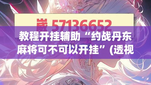 教程开挂辅助“约战丹东麻将可不可以开挂”(透视挂)辅助透视教程