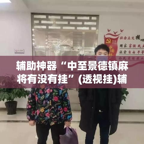 辅助神器“中至景德镇麻将有没有挂	”(透视挂)辅助透视教程