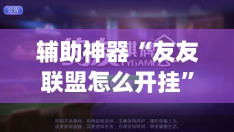 辅助神器“友友联盟怎么开挂”(透视挂)辅助透视教程