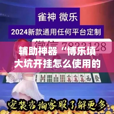 辅助神器“博乐填大坑开挂怎么使用的”(透视挂)辅助透视教程