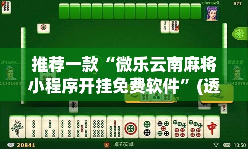 推荐一款“微乐云南麻将小程序开挂免费软件”(透视挂)辅助透视教程