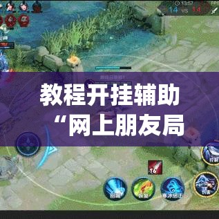 教程开挂辅助“网上朋友局咋开挂”(透视挂)辅助透视教程