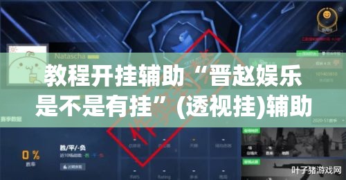 教程开挂辅助“晋赵娱乐是不是有挂”(透视挂)辅助透视教程