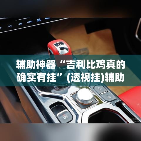 辅助神器“吉利比鸡真的确实有挂”(透视挂)辅助透视教程