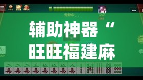 辅助神器“旺旺福建麻将有没有挂	”(透视挂)辅助透视教程