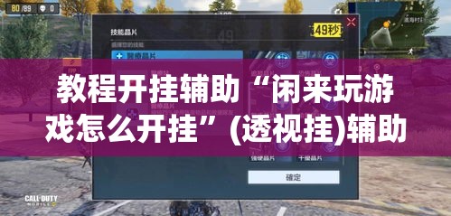 教程开挂辅助“闲来玩游戏怎么开挂	”(透视挂)辅助透视教程