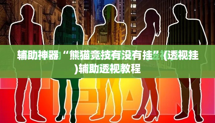 辅助神器“熊猫竞技有没有挂	”(透视挂)辅助透视教程