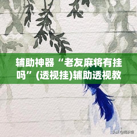 辅助神器“逗齐互娱开挂透视”(透视挂)辅助透视教程