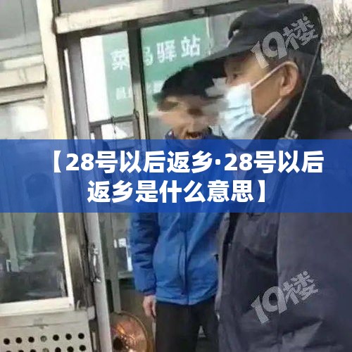 【28号以后返乡·28号以后返乡是什么意思】