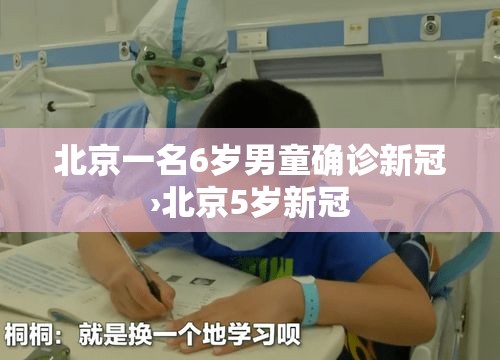 北京一名6岁男童确诊新冠›北京5岁新冠