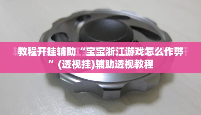 教程开挂辅助“宝宝浙江游戏怎么作弊”(透视挂)辅助透视教程