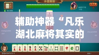 辅助神器“凡乐湖北麻将其实的确有挂开挂”(透视挂)辅助透视教程