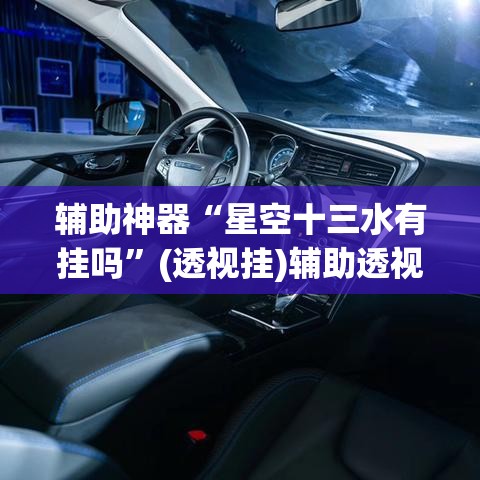 辅助神器“星空十三水有挂吗”(透视挂)辅助透视教程