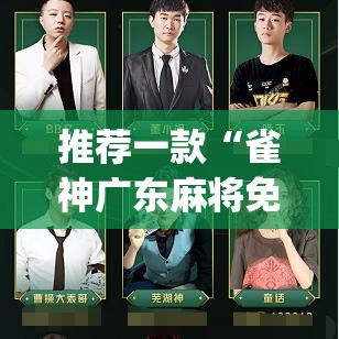 推荐一款“雀神广东麻将免费开挂器下载”(透视挂)辅助透视教程