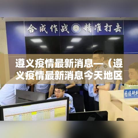 遵义疫情最新消息—（遵义疫情最新消息今天地区）