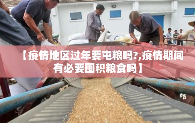 【疫情地区过年要屯粮吗?,疫情期间有必要囤积粮食吗】
