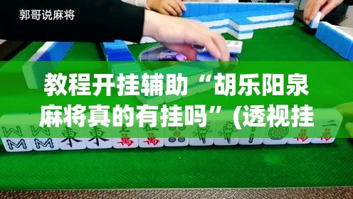 教程开挂辅助“胡乐阳泉麻将真的有挂吗”(透视挂)辅助透视教程