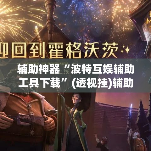 辅助神器“波特互娱辅助工具下载”(透视挂)辅助透视教程