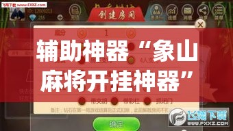 辅助神器“象山麻将开挂神器”(透视挂)辅助透视教程