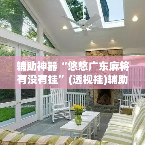 辅助神器“悠悠广东麻将有没有挂	”(透视挂)辅助透视教程
