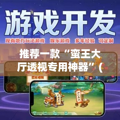 推荐一款“蛮王大厅透视专用神器	”(透视挂)辅助透视教程