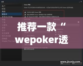 推荐一款“wepoker透视挂ios”(透视挂)辅助透视教程