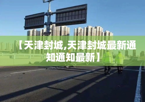 【天津封城,天津封城最新通知通知最新】