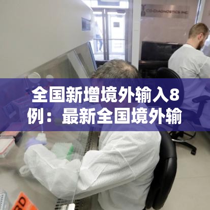 全国新增境外输入8例:最新全国境外输入多少例 全国新增境外输入8例:最新全国境外输入多少例