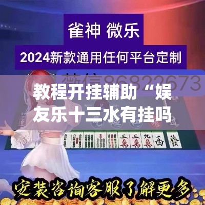 教程开挂辅助“娱友乐十三水有挂吗	”(透视挂)辅助透视教程