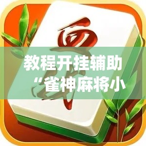 教程开挂辅助“雀神麻将小程序有挂吗”(透视挂)辅助透视教程