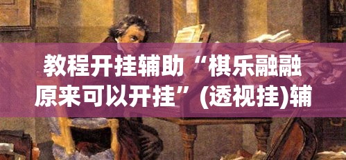教程开挂辅助“棋乐融融原来可以开挂	”(透视挂)辅助透视教程
