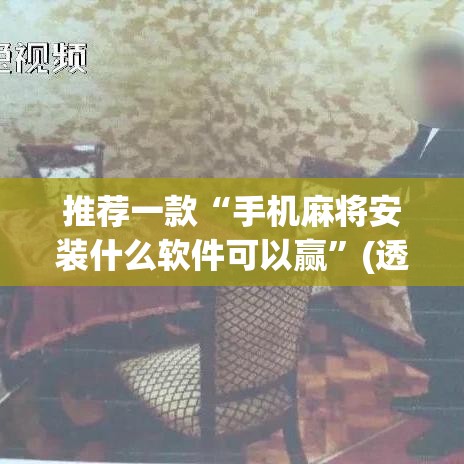 推荐一款“手机麻将安装什么软件可以赢”(透视挂)辅助透视教程