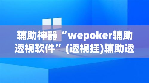 辅助神器“wepoker辅助透视软件”(透视挂)辅助透视教程