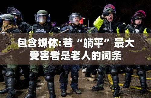包含媒体:若“躺平	”最大受害者是老人的词条