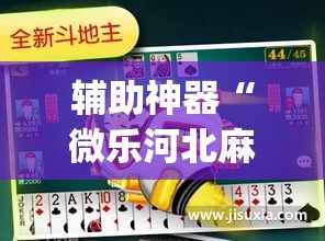 辅助神器“微乐河北麻将有挂吗”(透视挂)辅助透视教程