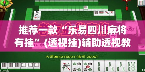 推荐一款“乐易四川麻将有挂”(透视挂)辅助透视教程