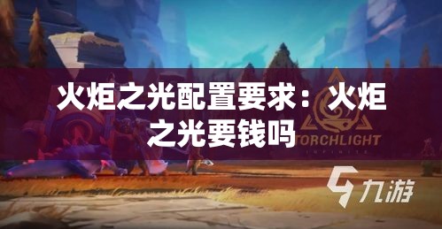 火炬之光配置要求：火炬之光要钱吗