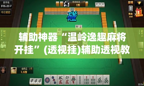 辅助神器“温岭逸趣麻将开挂”(透视挂)辅助透视教程
