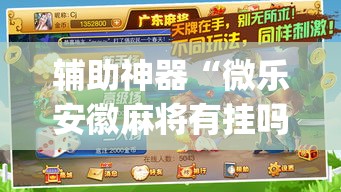辅助神器“微乐安徽麻将有挂吗”(透视挂)辅助透视教程