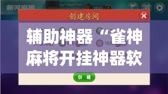 辅助神器“雀神麻将开挂神器软件下载免费	”(透视挂)辅助透视教程