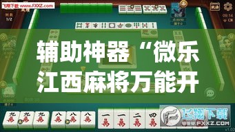 辅助神器“微乐江西麻将万能开挂器”(透视挂)辅助透视教程