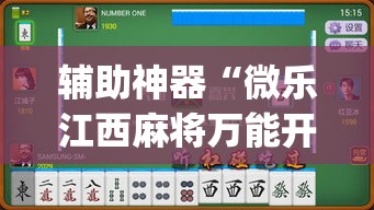 辅助神器“微乐江西麻将万能开挂器”(透视挂)辅助透视教程