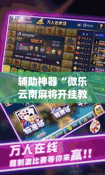 辅助神器“微乐云南麻将开挂教程”(透视挂)辅助透视教程