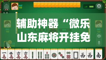 辅助神器“微乐山东麻将开挂免费下载安装	”(透视挂)辅助透视教程