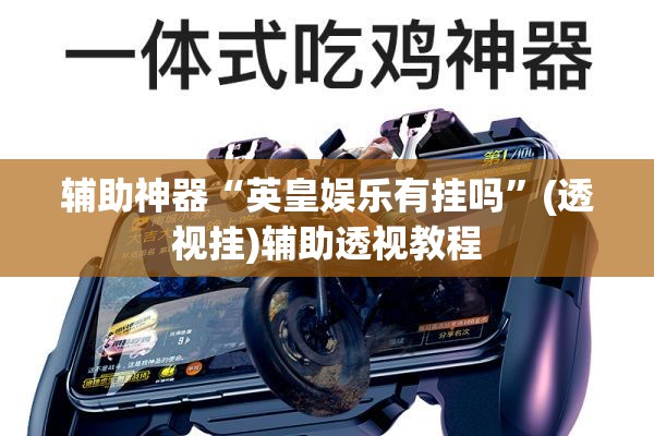 辅助神器“英皇娱乐有挂吗”(透视挂)辅助透视教程
