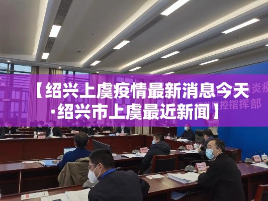 【绍兴上虞疫情最新消息今天·绍兴市上虞最近新闻】